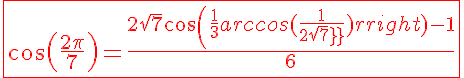 5$\red\fbox{cos(\frac{2\pi}{7})=\frac{2sqrt{7}cos(\frac{1}{3}arccos(\frac{1}{2sqrt7}))-1}{6}}